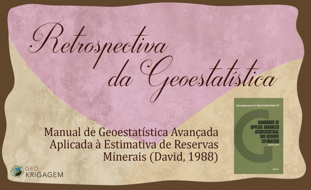 Retrospectiva da Geoestatística IX - David: David, M. 1988. Handbook of Applied Advanced Geostatistical Ore Reserve Estimation. Amsterdam, Oxford, New York, Tokyo, Elsevier.